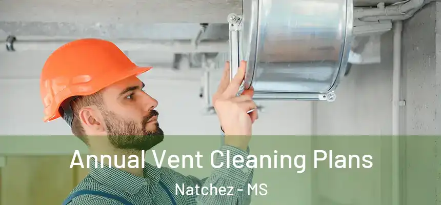  Annual Vent Cleaning Plans Natchez - MS