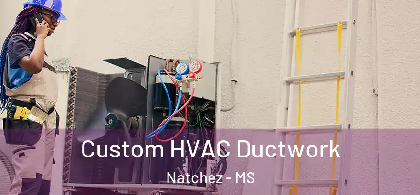  Custom HVAC Ductwork Natchez - MS